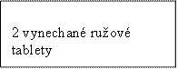 2 vynechané ružové tablety
