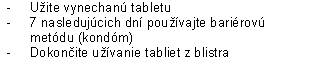 - Užite vynechanú tabletu
- 7 nasledujúcich dní používajte bariérovú metódu (kondóm)
- Dokončite užívanie tabliet z blistra